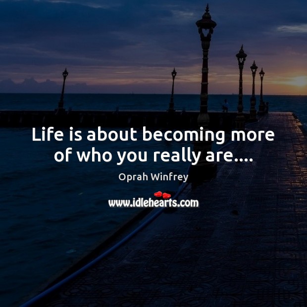 Life is about becoming more of who you really are…. Image