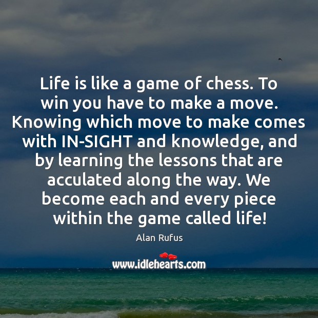 Life is like a #game of chess. To #win you have to make a move. Knowing  which move to make comes with IN-SIGHT and #knowledge, and…