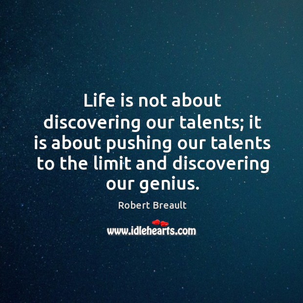 Life is not about discovering our talents; it is about pushing our Robert Breault Picture Quote