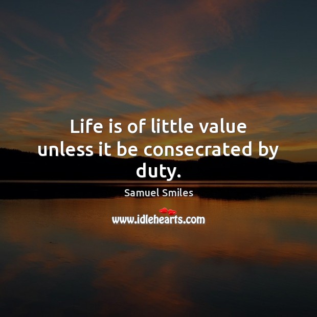 Life is of little value unless it be consecrated by duty. Image