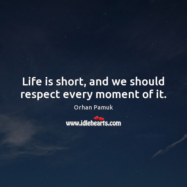 Life is short, and we should respect every moment of it. Respect Quotes Image