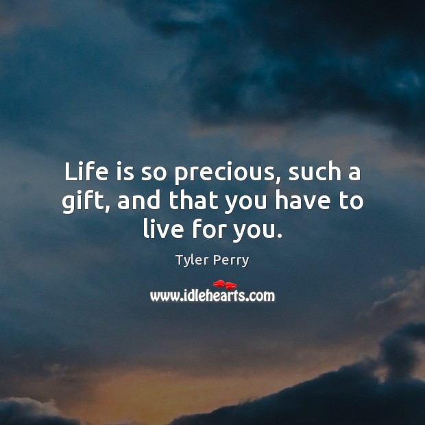 Life is so precious, such a gift, and that you have to live for you. Gift Quotes Image