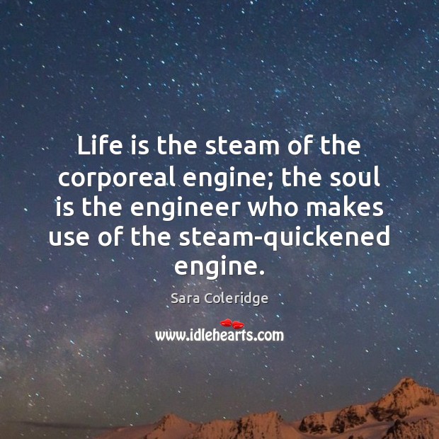Life is the steam of the corporeal engine; the soul is the Life Quotes Image