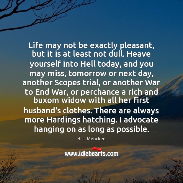 Life may not be exactly pleasant, but it is at least not H. L. Mencken Picture Quote