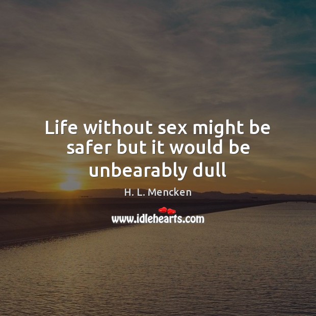 Life without sex might be safer but it would be unbearably dull Image