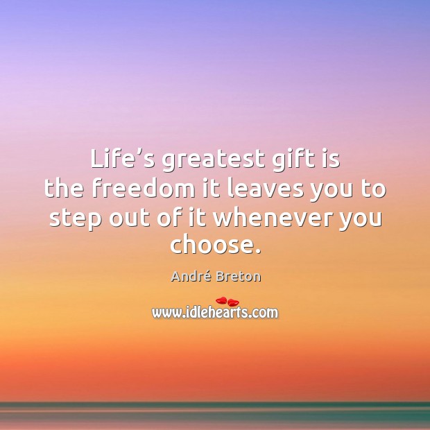 Life’s greatest gift is the freedom it leaves you to step out of it whenever you choose. Gift Quotes Image