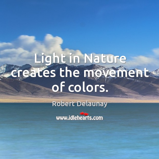 Light in nature creates the movement of colors. Nature Quotes Image