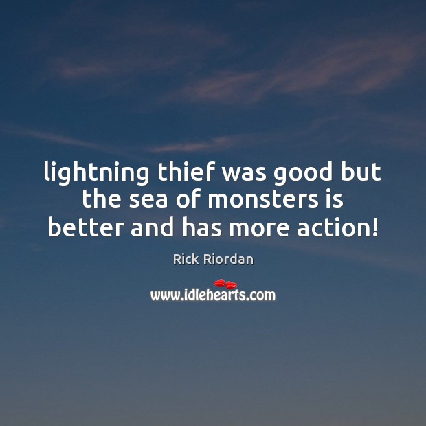 Lightning thief was good but the sea of monsters is better and has more action! Rick Riordan Picture Quote