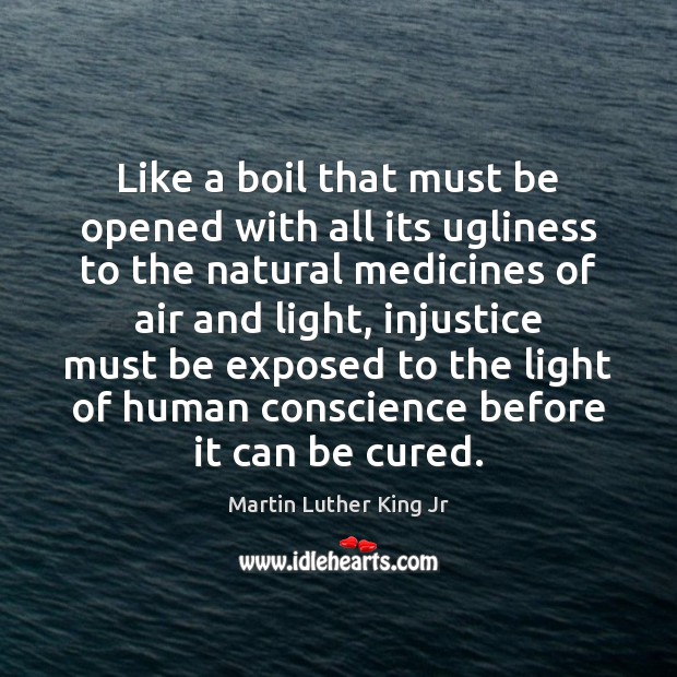 Like a boil that must be opened with all its ugliness to Martin Luther King Jr Picture Quote