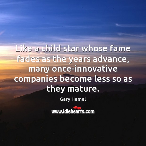 Like a child star whose fame fades as the years advance, many Gary Hamel Picture Quote