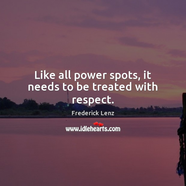 Like all power spots, it needs to be treated with respect. Respect Quotes Image