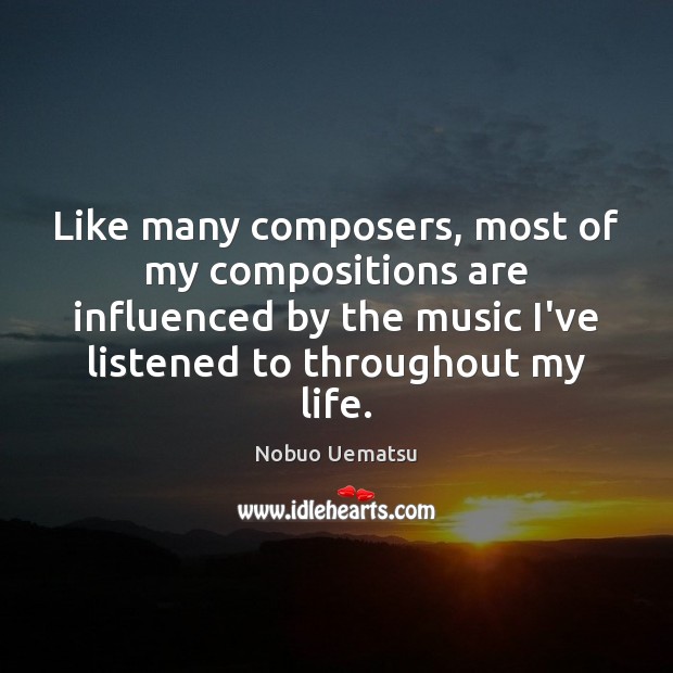 Like many composers, most of my compositions are influenced by the music Picture Quotes Image