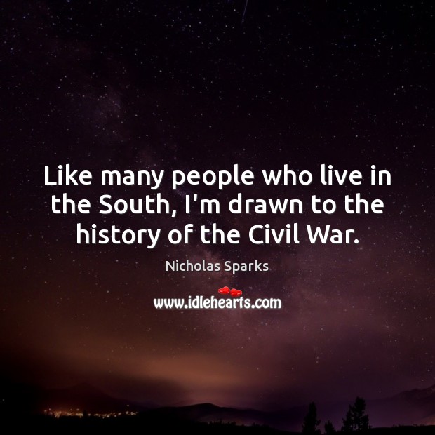 Like many people who live in the South, I’m drawn to the history of the Civil War. Nicholas Sparks Picture Quote