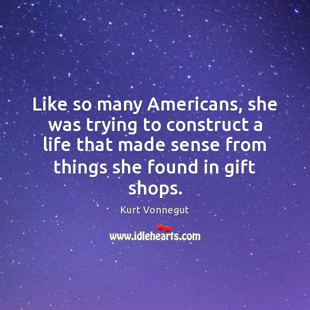 Like so many Americans, she was trying to construct a life that Gift Quotes Image