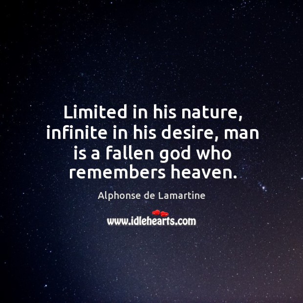 Limited in his nature, infinite in his desire, man is a fallen God who remembers heaven. Nature Quotes Image