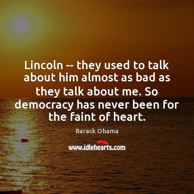 Lincoln — they used to talk about him almost as bad as Barack Obama Picture Quote