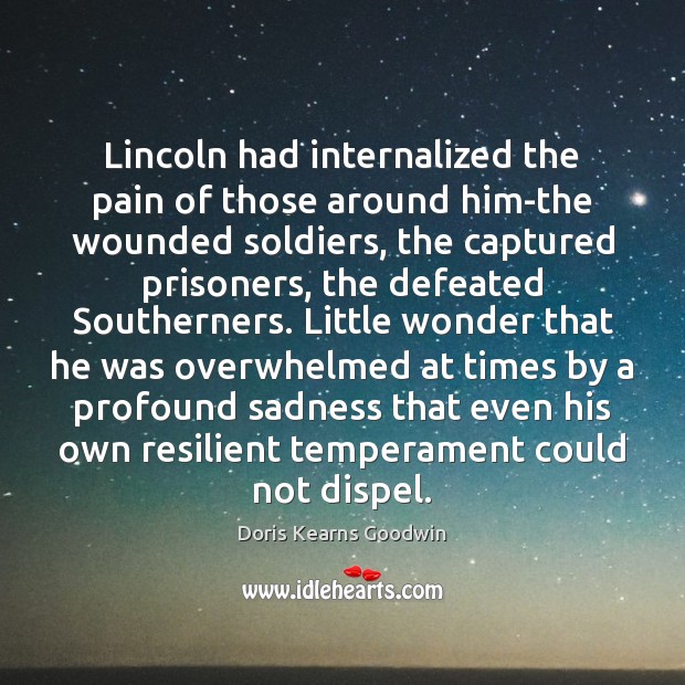 Lincoln had internalized the pain of those around him-the wounded soldiers, the Image