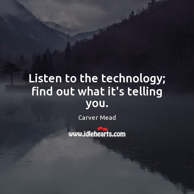 Listen to the technology; find out what it’s telling you. Image