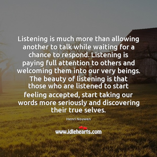 Listening is much more than allowing another to talk while waiting for Henri Nouwen Picture Quote