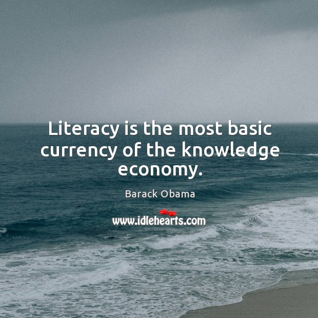 Literacy is the most basic currency of the knowledge economy. Economy Quotes Image