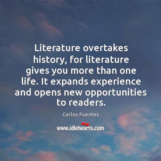 Literature overtakes history, for literature gives you more than one life. It Carlos Fuentes Picture Quote