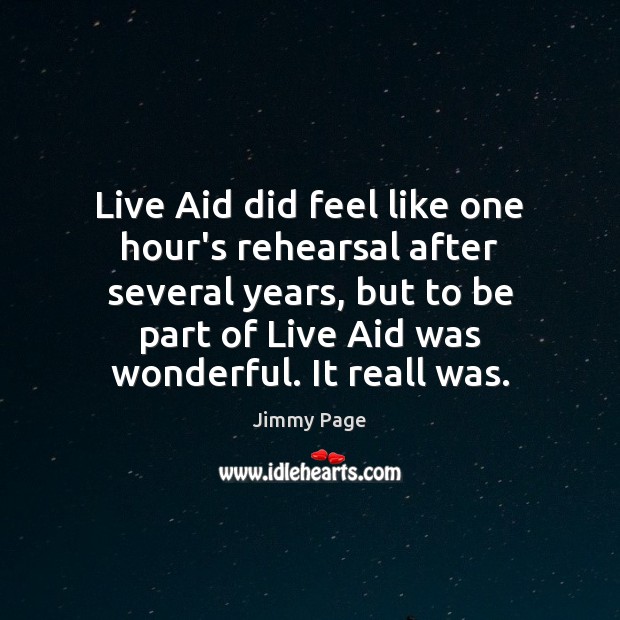 Live Aid did feel like one hour’s rehearsal after several years, but Picture Quotes Image