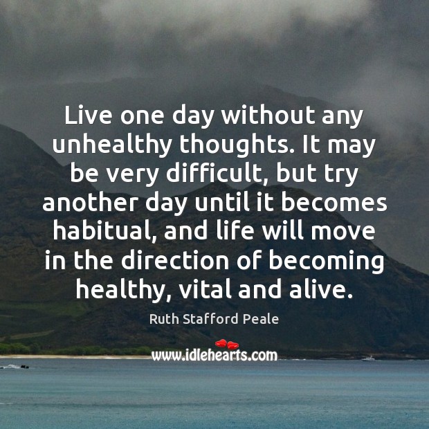 Live one day without any unhealthy thoughts. It may be very difficult, Ruth Stafford Peale Picture Quote