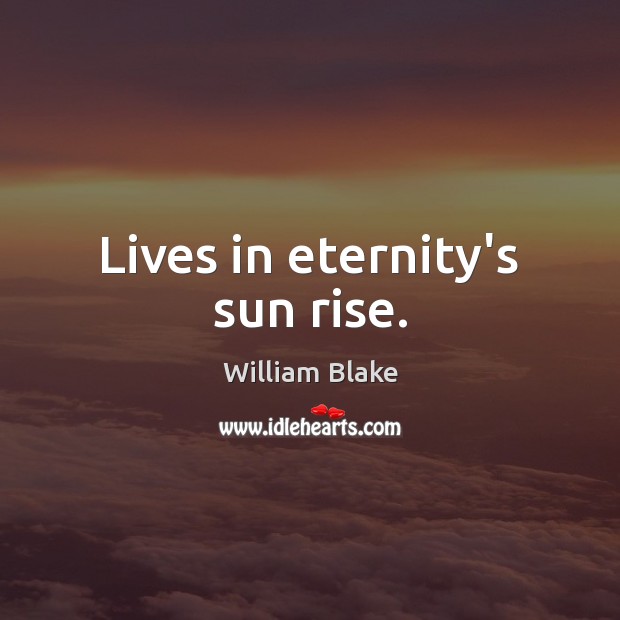 Lives in eternity’s sun rise. Image