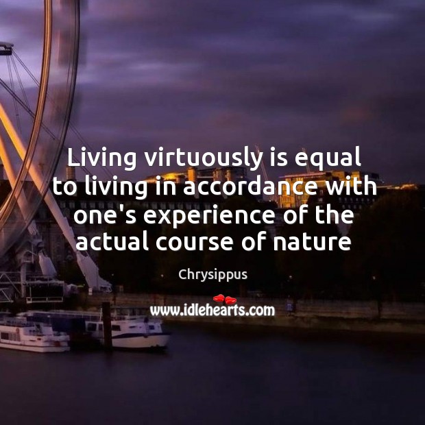 Living virtuously is equal to living in accordance with one’s experience of Nature Quotes Image