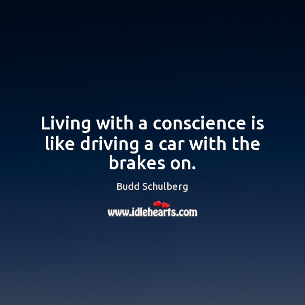 Living with a conscience is like driving a car with the brakes on. Driving Quotes Image