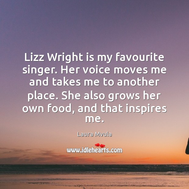 Lizz Wright is my favourite singer. Her voice moves me and takes Food Quotes Image