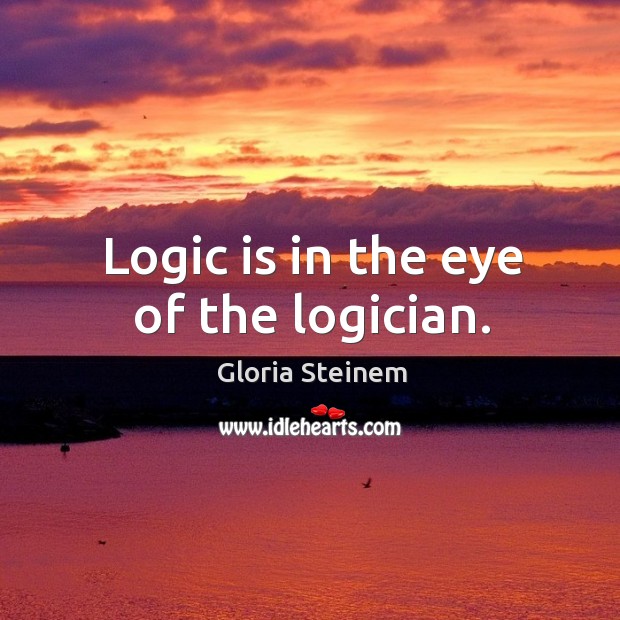Logic is in the eye of the logician. Image