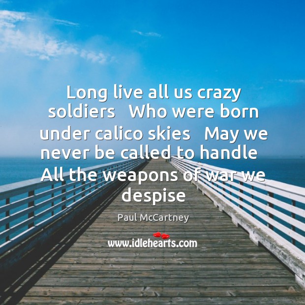 Long live all us crazy soldiers   Who were born under calico skies Paul McCartney Picture Quote