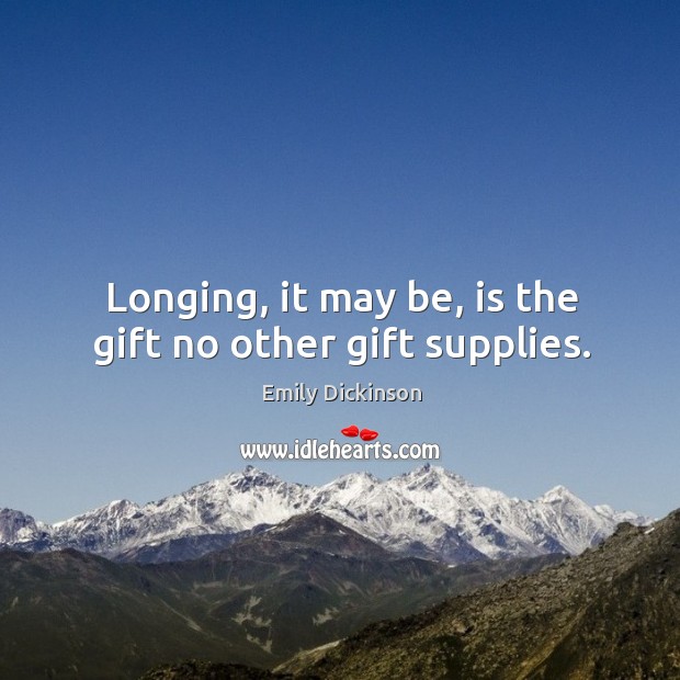 Longing, it may be, is the gift no other gift supplies. Gift Quotes Image