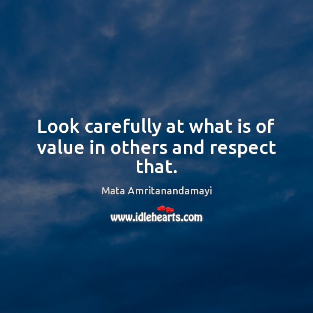 Look carefully at what is of value in others and respect that. Respect Quotes Image