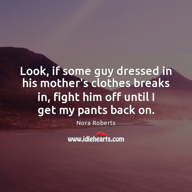 Look, if some guy dressed in his mother’s clothes breaks in, fight Picture Quotes Image