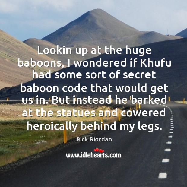 Lookin up at the huge baboons, I wondered if Khufu had some Rick Riordan Picture Quote