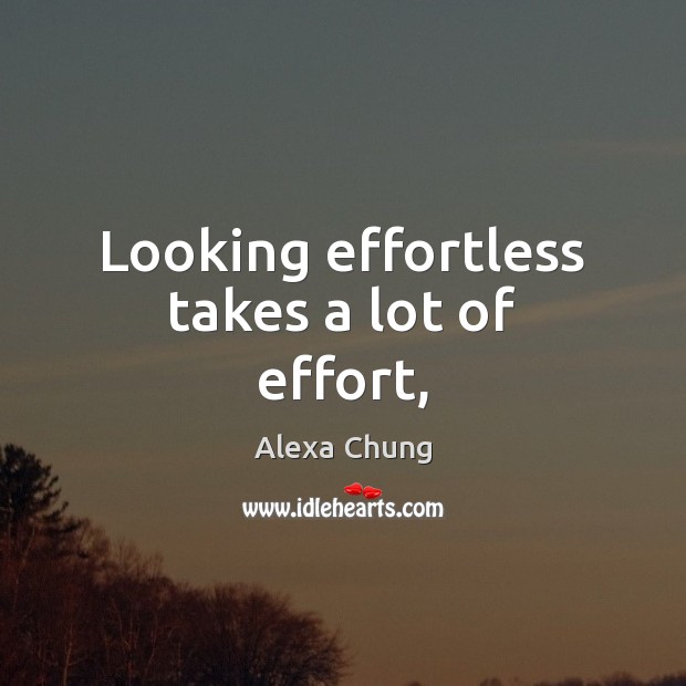 Looking effortless takes a lot of effort, Effort Quotes Image