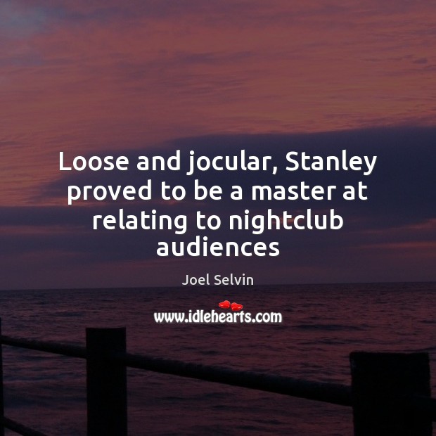 Loose and jocular, Stanley proved to be a master at relating to nightclub audiences Image