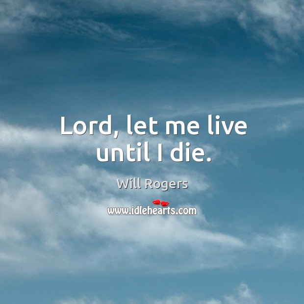 Lord, let me live until I die. Image