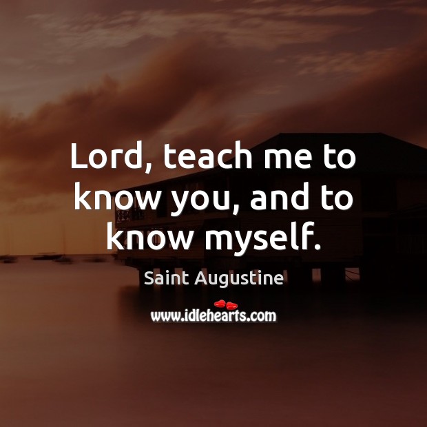 Lord, teach me to know you, and to know myself. Saint Augustine Picture Quote