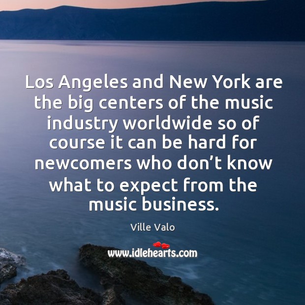 Los angeles and new york are the big centers of the music industry worldwide so of course Image