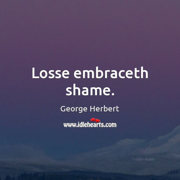 Losse embraceth shame. Picture Quotes Image