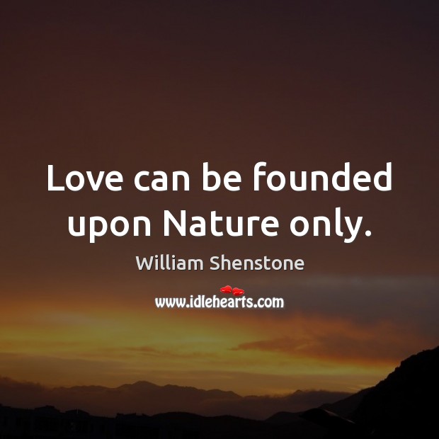 Love can be founded upon Nature only. Nature Quotes Image