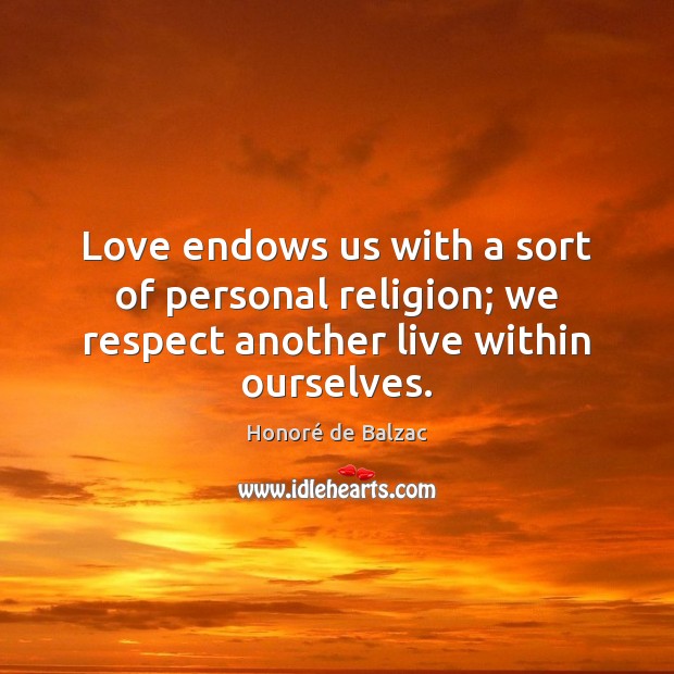 Love endows us with a sort of personal religion; we respect another live within ourselves. Image