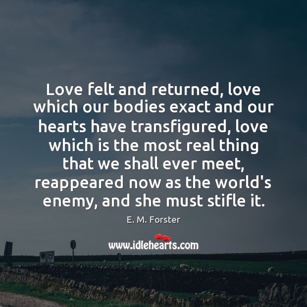 Love felt and returned, love which our bodies exact and our hearts Enemy Quotes Image