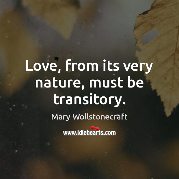 Love, from its very nature, must be transitory. Nature Quotes Image