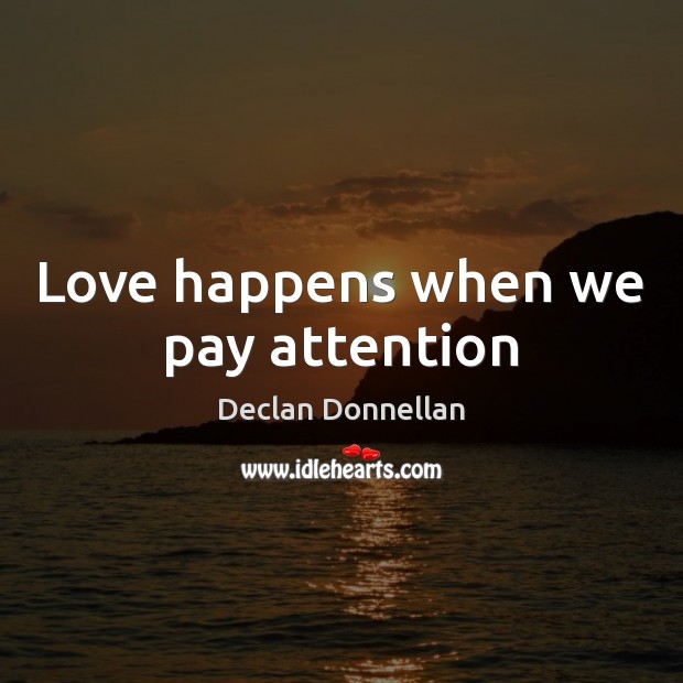 Love happens when we pay attention Image