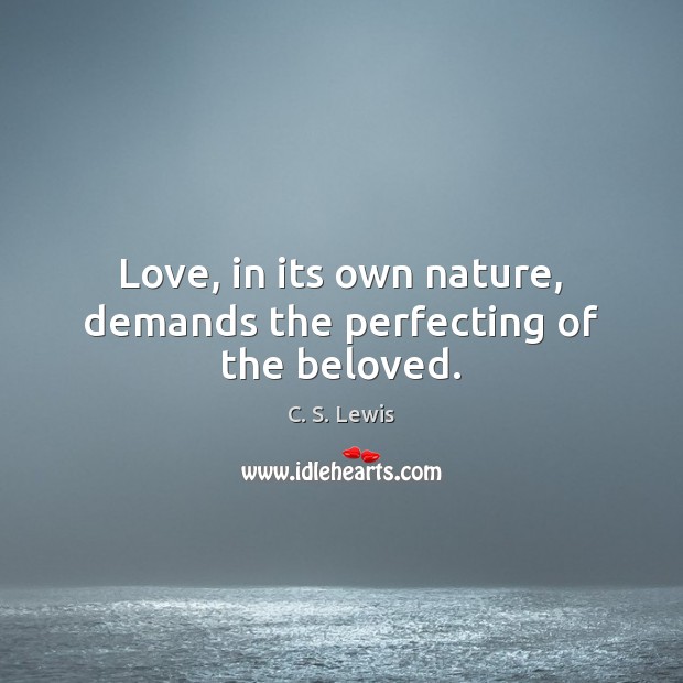 Love, in its own nature, demands the perfecting of the beloved. Image