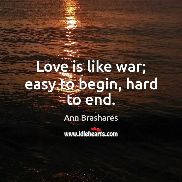 Love Is Like War Easy To Begin Hard To End Idlehearts